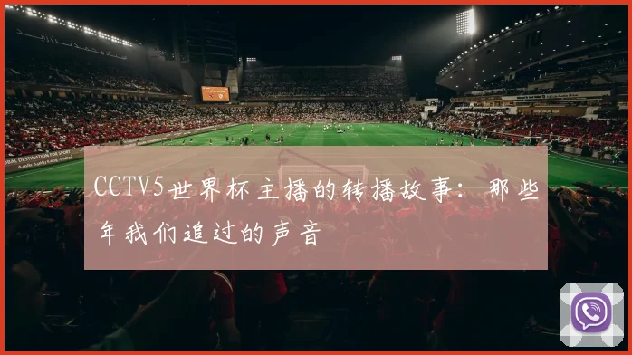CCTV5世界杯主播的转播故事：那些年我们追过的声音