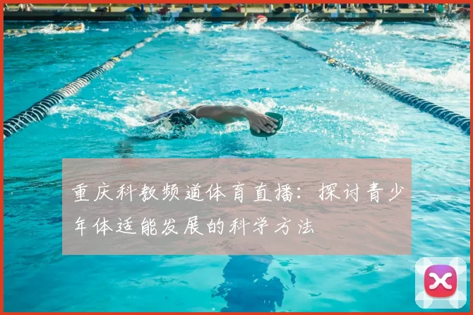 重庆科教频道体育直播:探讨青少年体适能发展的科学方法
