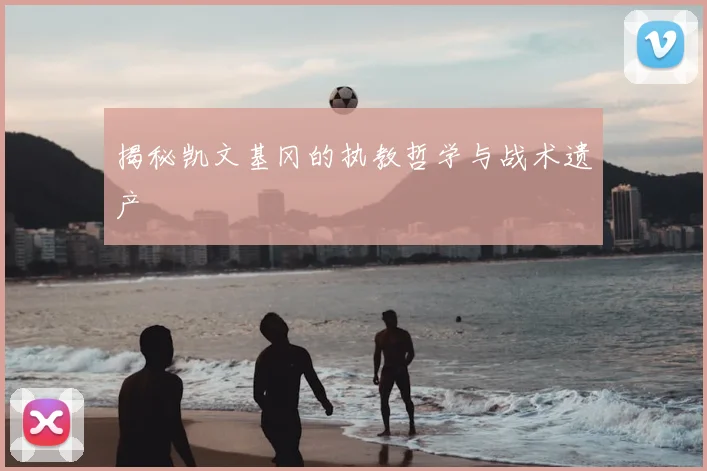揭秘凯文基冈的执教哲学与战术遗产