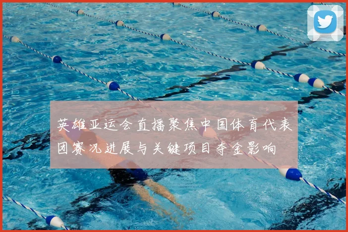 英雄亚运会直播聚焦中国体育代表团赛况进展与关键项目夺金影响