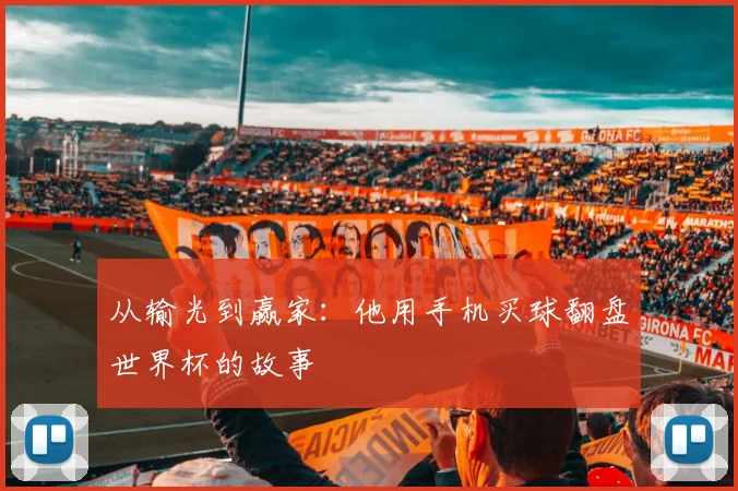 从输光到赢家：他用手机买球翻盘世界杯的故事